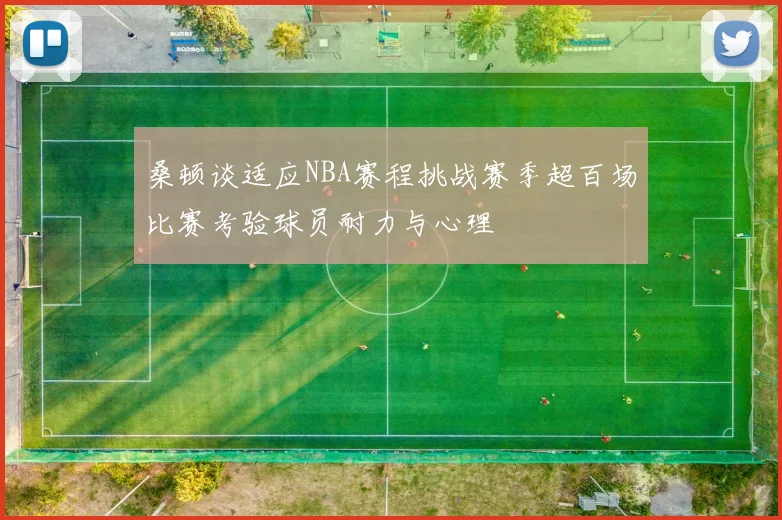 桑顿谈适应NBA赛程挑战赛季超百场比赛考验球员耐力与心理